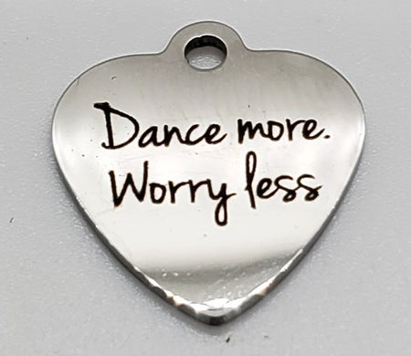 Dance more.  Worry less Charm